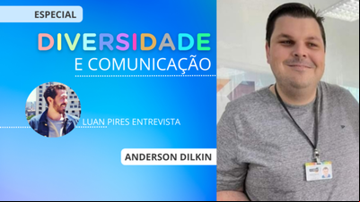Diversidade e Comunicação: Anderson Dilkin e o trabalho que vem da troca sincera